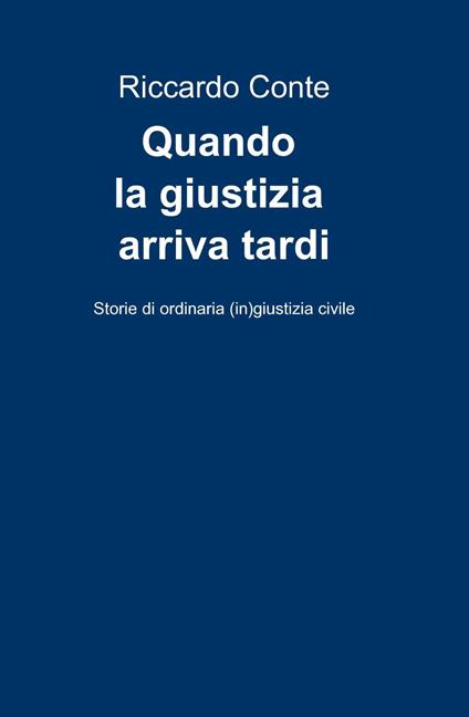 Quando la giustizia arriva tardi - Riccardo Conte - copertina