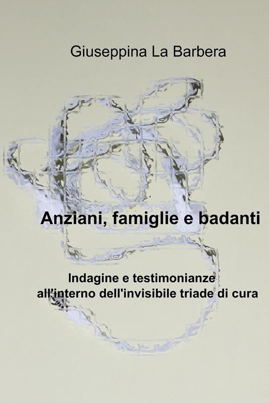 Anziani, famiglie e badanti - Giuseppina La Barbera - ebook