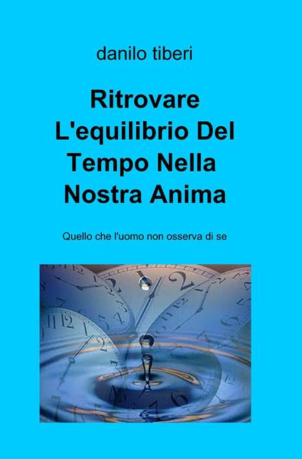 Ritrovare l'equilibrio del tempo nella nostra anima - Danilo Tiberi - copertina