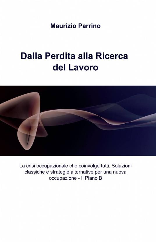 Dalla perdita alla ricerca del lavoro - Maurizio Parrino - copertina