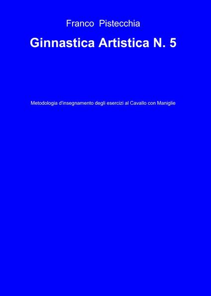 Ginnastica artistica. Vol. 5 - Franco Pistecchia - copertina