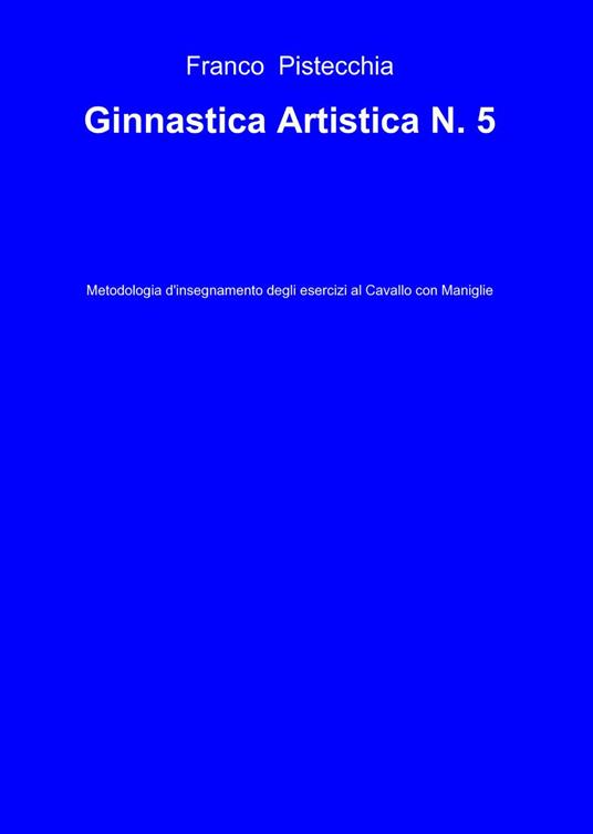 Ginnastica artistica. Vol. 5 - Franco Pistecchia - copertina