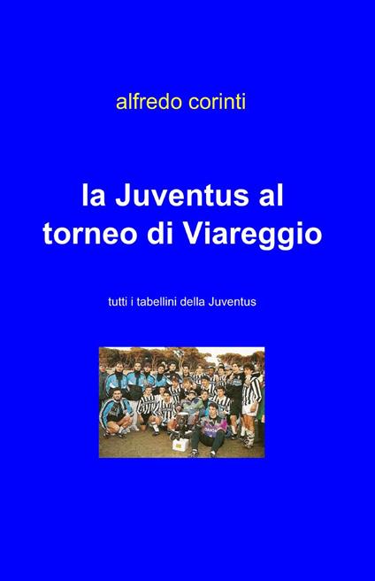 La Juventus al torneo di Viareggio - Alfredo Corinti - copertina