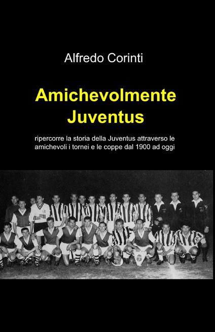 Amichevolmente Juventus - Alfredo Corinti - copertina