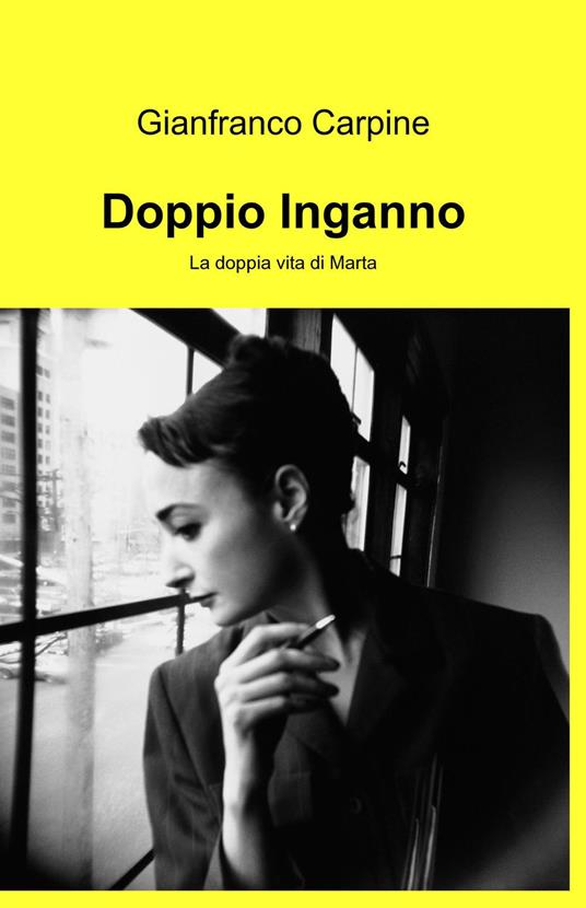 Doppio inganno. La doppia vita di Marta - Gianfranco Carpine - copertina