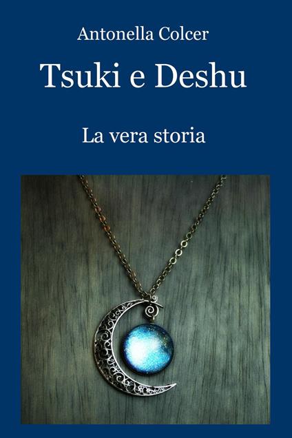 Tsuki e Deshu. La vera storia - Antonella Colcer - ebook