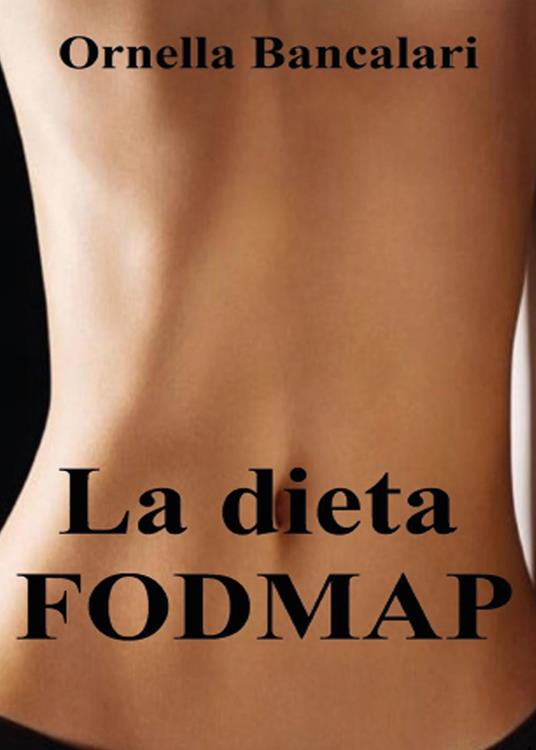 La dieta FODMAP. Contro la sindrome del colon irritabile per un intestino felice - Ornella Bancalari - copertina