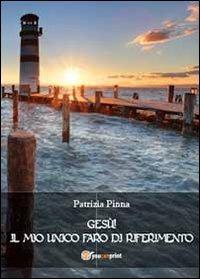 Gesù! Il mio unico faro di riferimento - Patrizia Pinna - copertina