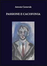 Passione e cacofonia - Antonio Carnevale - copertina