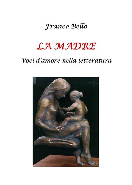 La madre. Voci d'amore nella letteratura - Franco Bello - copertina