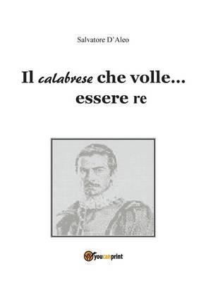 Il calabrese che volle essere re - Salvatore D'Aleo - copertina