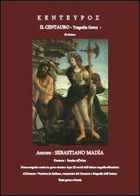 Kenteypos. Il centauro. Tragedia greca - Sebastiano Madia - copertina