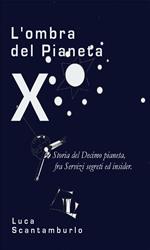 L' ombra del Pianeta X. Storia del Decimo pianeta, fra servizi segreti ed insider