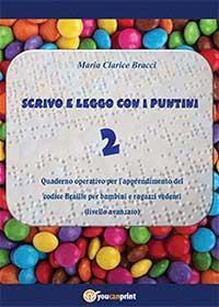 Scrivo e leggo con i puntini. Vol. 2: Quaderno operativo per l'apprendimento del codice Braille per bambini e ragazzi vedenti. Livello avanzato - M. Clarice Bracci - copertina