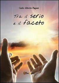 Tra il serio e il faceto - Carlo Alberto Pagani - copertina