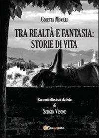 Tra realtà e fantasia: storie di vita - Cosetta Movilli,Sergio Visone - copertina