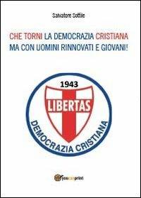 Che torni la Democrazia Cristiana ma con uomini rinnovati e giovani! - Salvatore Sottile - copertina