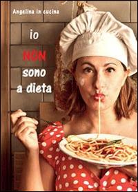 Io non sono a dieta - Angelina in cucina - copertina