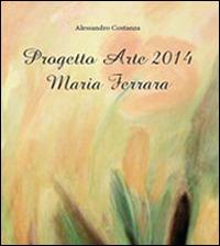 Progetto Arte 2014. Maria Ferrara - Alessandro Costanza - copertina