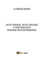 Sette misteri, sette fantasie e altri racconti. Fantasie dell'inverosimile