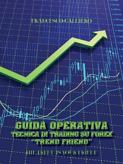 Guida operativa tecnica di trading su Forex «trend friend» - Francesco Galdiero - ebook