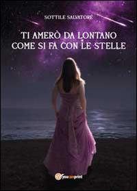 Ti amerò da lontano come si fa con le stelle. Vol. 1 - Salvatore Sottile - copertina