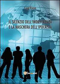 Il silenzio dell'indifferenza e la maschera dell'ipocrisia - Luigi Russo - copertina