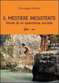 Il mestiere inesistente. Storie di un operatore sociale - Giuseppe Arrivo - copertina