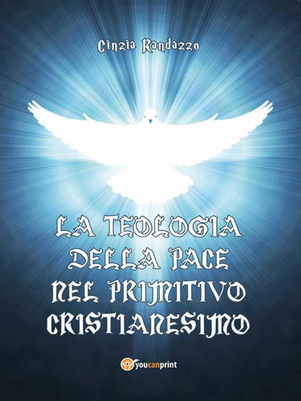 La teologia della pace nel primitivo cristianesimo - Cinzia Randazzo - ebook