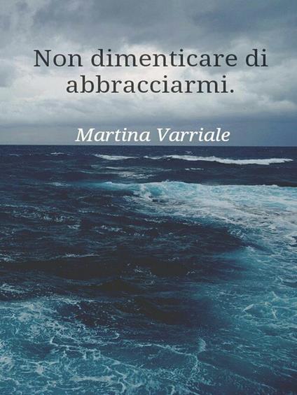 Non dimenticare di abbracciarmi - Martina Varriale - ebook