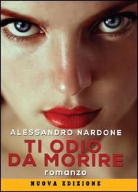 Ti odio da morire - Alessandro Nardone - copertina