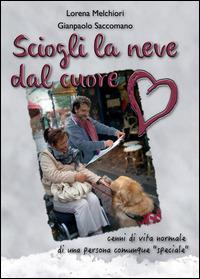 Sciogli la neve dal cuore - Gianpaolo Saccomano,Lorena Melchiorri - copertina