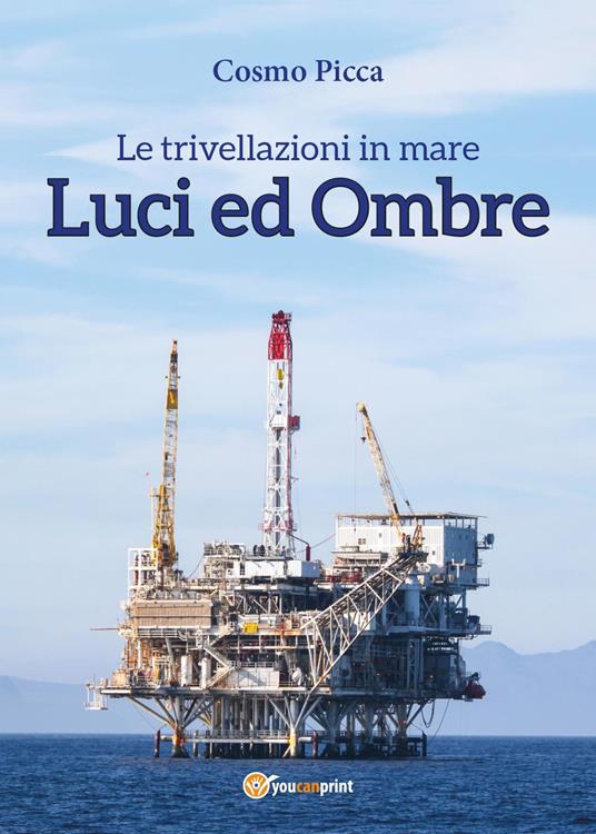 Le trivellazioni in mare. Luci ed ombre - Cosmo Picca - copertina