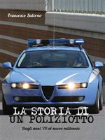 La storia di un poliziotto. Dagli anni '70 al nuovo millennio