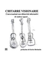 Chitarre visionarie. Conversazioni con chitarristi alternativi