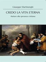 Credo la vita eterna. Aiutare alla speranza cristiana