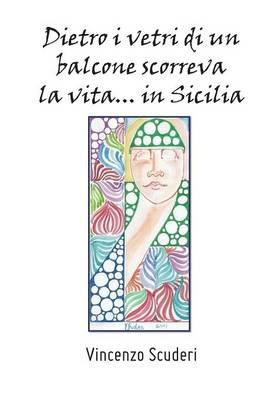 Dietro i vetri di un balcone scorreva la vita in Sicilia - Vincenzo Scuderi - copertina