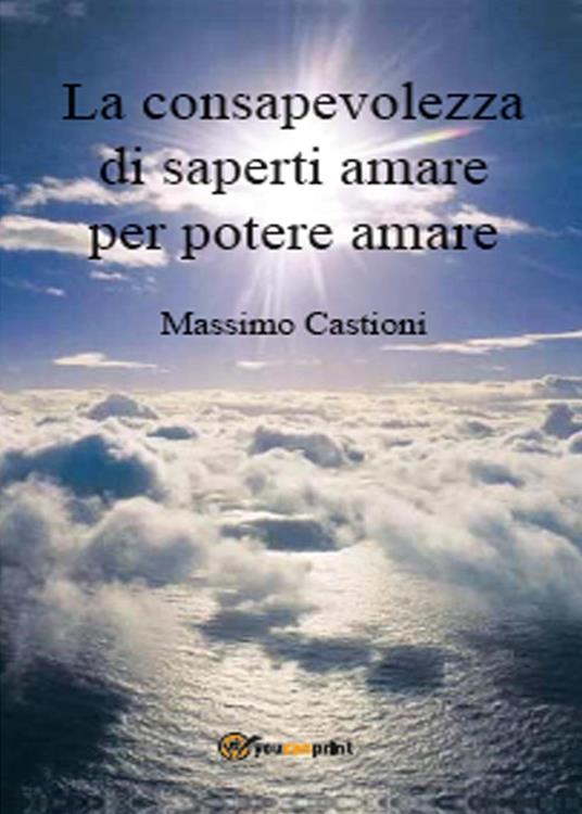 La consapevolezza di saperti amare per potere amare - Massimo Castioni - copertina