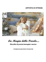 La magia delle parole... Raccolta di pensieri, immagini e musica. Vol. 1