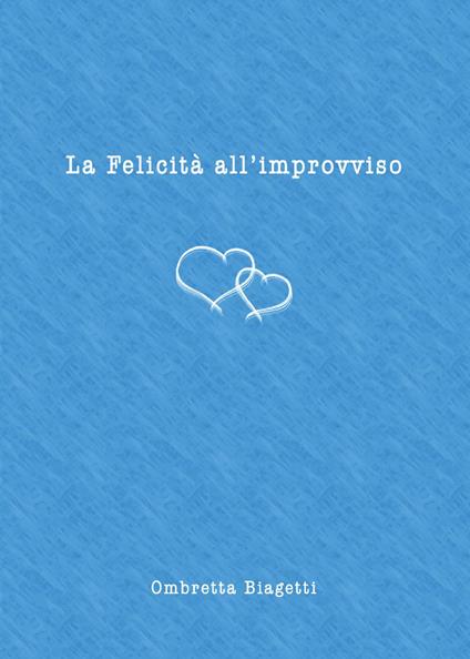 La felicità all'improvviso - Ombretta Biagetti - copertina