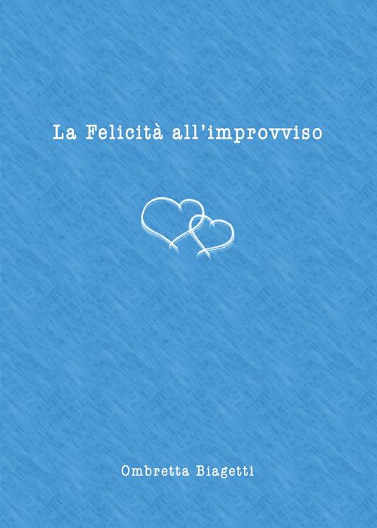 La felicità all'improvviso - Ombretta Biagetti - copertina