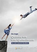 Quando ero uno spermatozoo