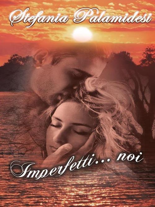 Imperfetti... noi - Stefania Palamidesi - ebook