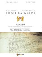 Magnifica Communitas Podii Rainaldi. Perinaldo: statuti, convenzioni e documenti inediti di una Signoria ghibellina sorta tra Provenza e Liguria