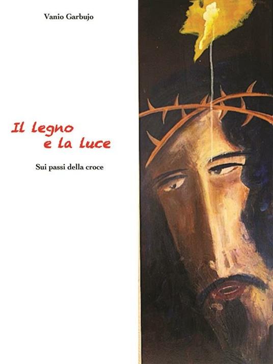 Il legno e la luce. Sui passi della Croce - Vanio Garbujo - ebook