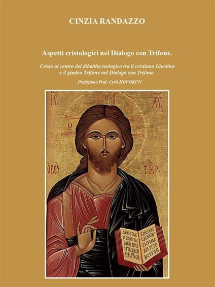 Aspetti cristologici nel Dialogo con Trifone. Cristo al centro del dibattito teologico tra il cristianesimo Giustino e il giudeo Trifone nel Dialogo con Trifone - Cinzia Randazzo - ebook