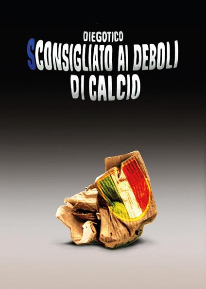 Sconsigliato ai deboli di calcio - Diegotico - copertina