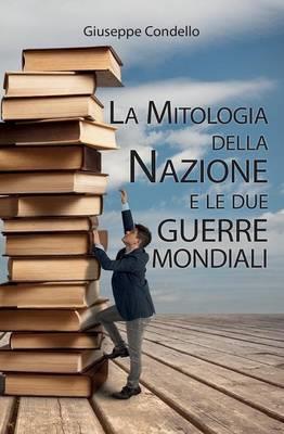 La mitologia della nazione e le due guerre mondiali - Giuseppe Condello - copertina