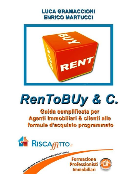 RenToBUy & C. Guida semplificata per agenti immobiliari & clienti alle formule d'acquisto programmato - Luca Gramaccioni,Enrico Martucci - ebook