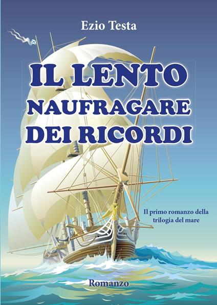 Il lento naufragare dei ricordi. Trilogia del mare - Ezio Testa - copertina